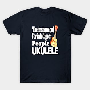 Ukulele The Instrument For Intelligent People T-Shirt